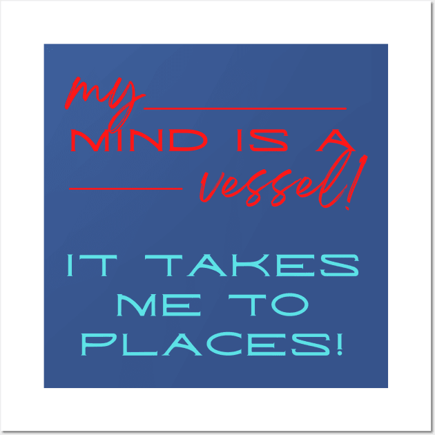 My mind is a vessel it takes me to places! A humorous deep meaning design. Wall Art by Blue Heart Design